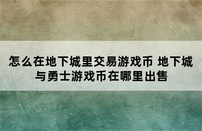 怎么在地下城里交易游戏币 地下城与勇士游戏币在哪里出售